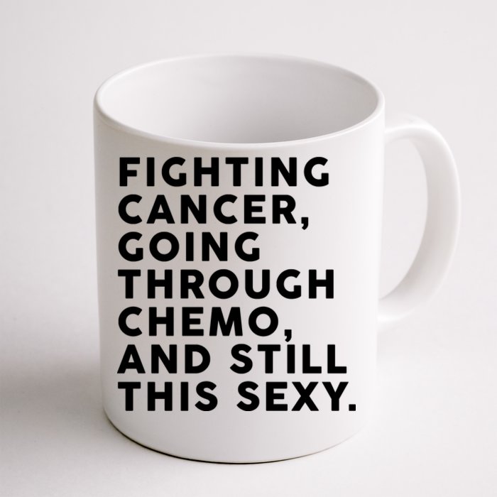 Going Through Chemo and Still This Sexy Front & Back Coffee Mug