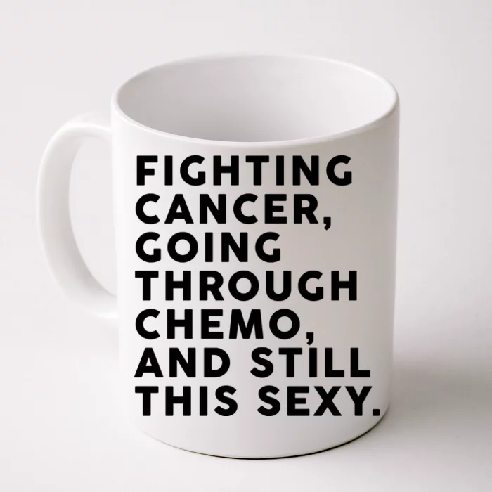 Going Through Chemo and Still This Sexy Front & Back Coffee Mug