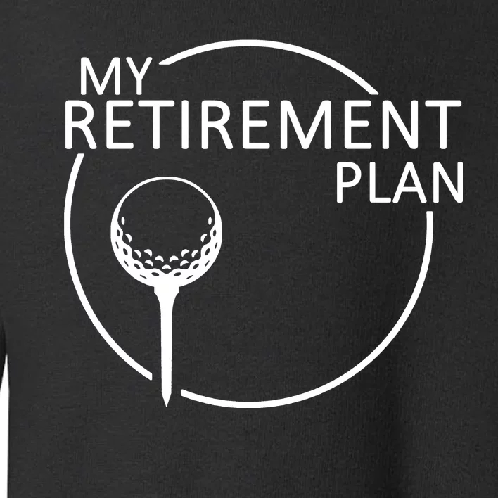 Golf Retirement Plan Funny Toddler Sweatshirt