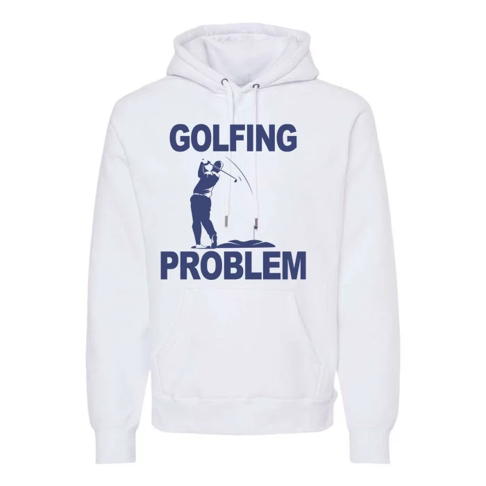 Golfing Problem Premium Hoodie