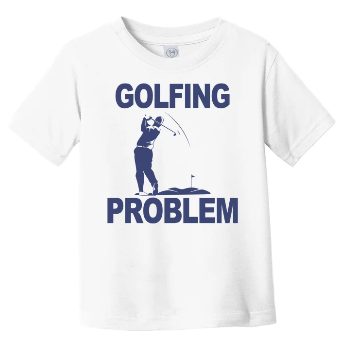 Golfing Problem Toddler T-Shirt