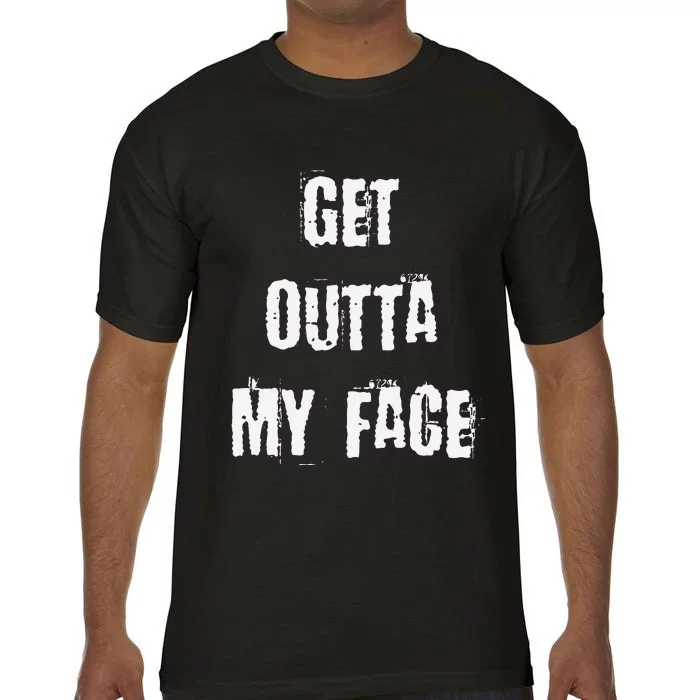 Get Outta My Face Comfort Colors T-Shirt