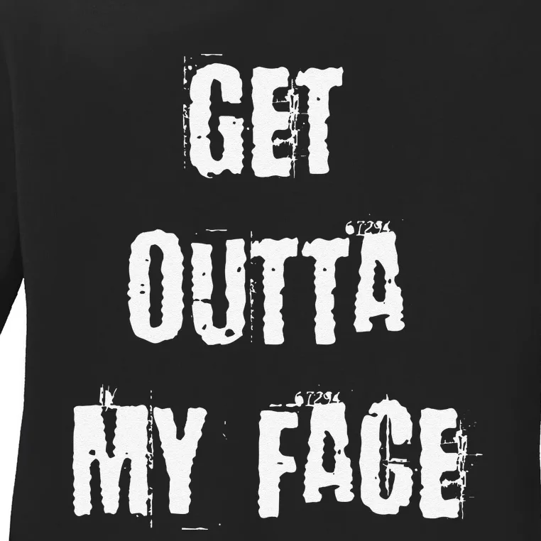 Get Outta My Face Ladies Long Sleeve Shirt