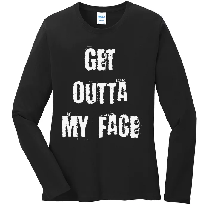 Get Outta My Face Ladies Long Sleeve Shirt