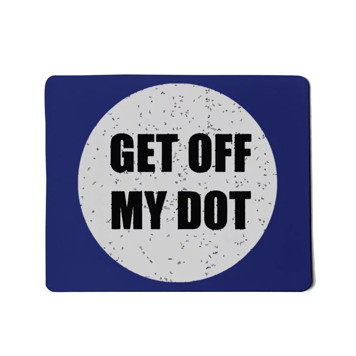 GET OFF MY DOT Funny Marching Band Gift Idea Mousepad