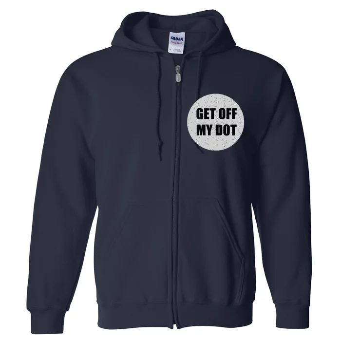 GET OFF MY DOT Funny Marching Band Gift Idea Full Zip Hoodie