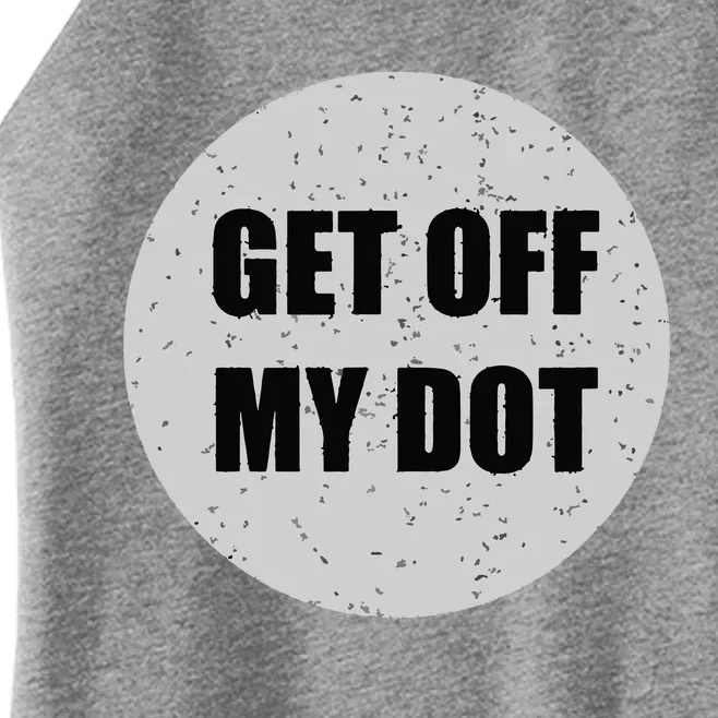 GET OFF MY DOT Funny Marching Band Gift Idea Women’s Perfect Tri Rocker Tank