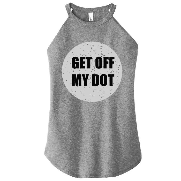 GET OFF MY DOT Funny Marching Band Gift Idea Women’s Perfect Tri Rocker Tank