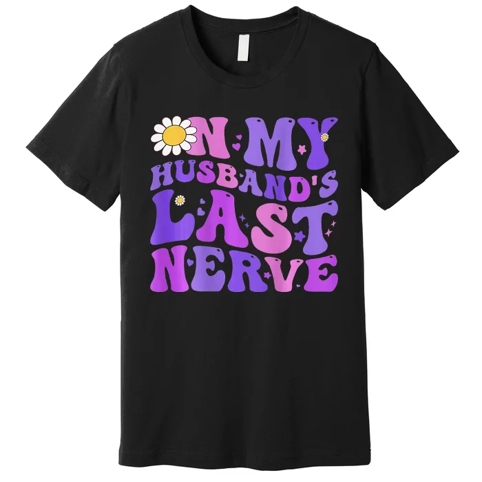 Groovy On My Husband's Last Nerve Mother's Day Wife Premium T-Shirt