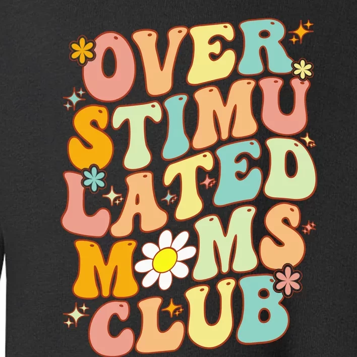 Groovy Overstimulated Moms Club (On Back) MotherS Day Mom Toddler Sweatshirt