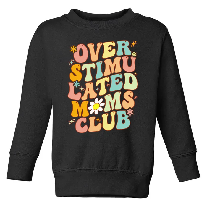 Groovy Overstimulated Moms Club (On Back) MotherS Day Mom Toddler Sweatshirt