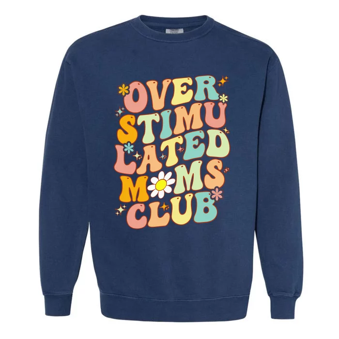 Groovy Overstimulated Moms Club (On Back) MotherS Day Mom Garment-Dyed Sweatshirt