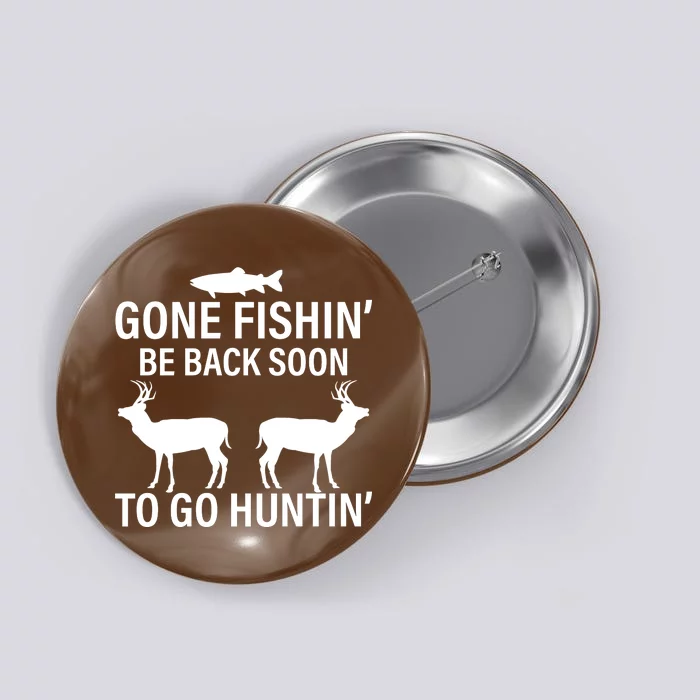 Gone Fishing Be Back Soon To Go Hunting Button