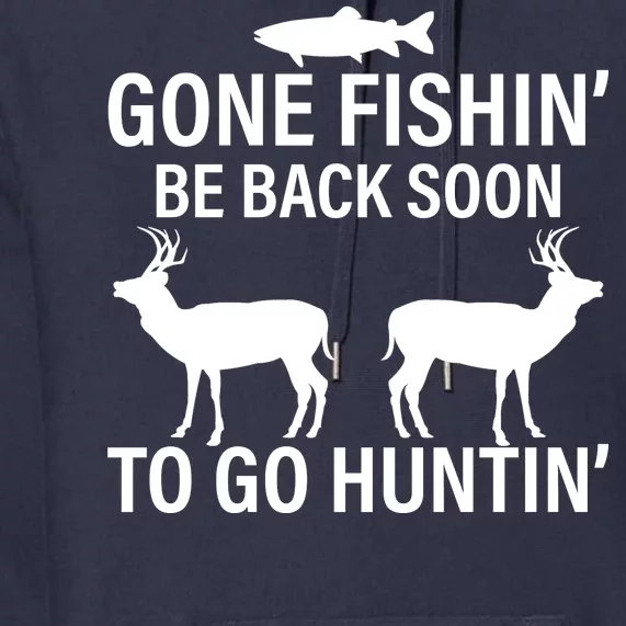 Gone Fishing Be Back Soon To Go Hunting Premium Hoodie