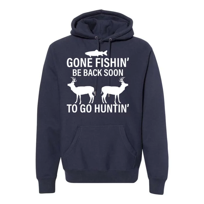 Gone Fishing Be Back Soon To Go Hunting Premium Hoodie