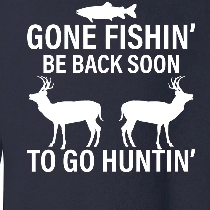 Gone Fishing Be Back Soon To Go Hunting Toddler Sweatshirt