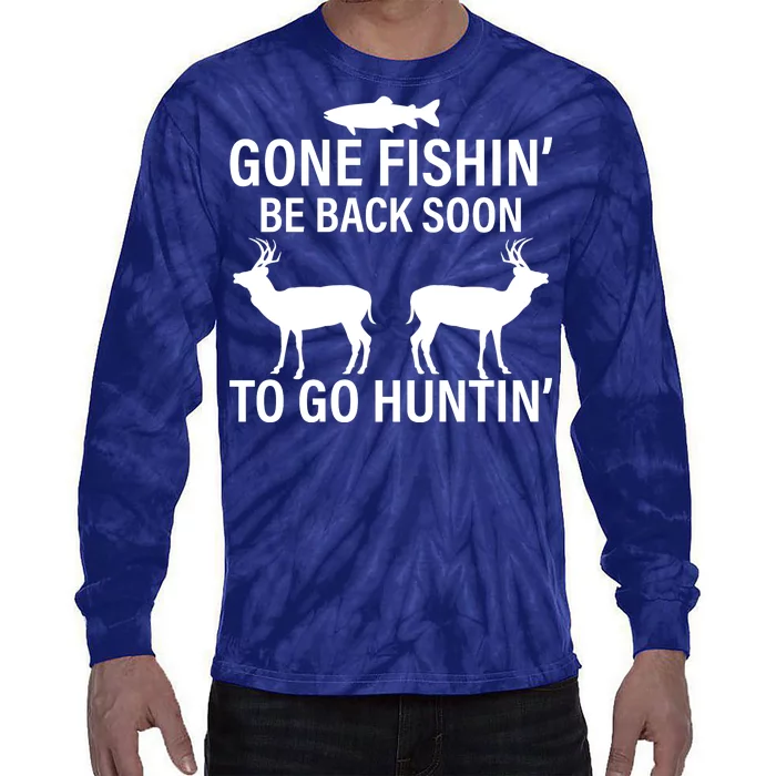 Gone Fishing Be Back Soon To Go Hunting Tie-Dye Long Sleeve Shirt