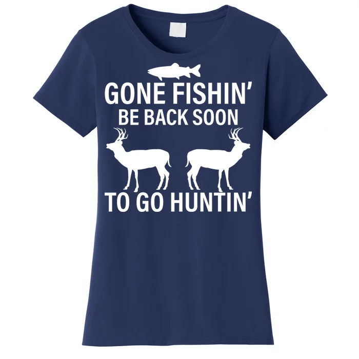 Gone Fishing Be Back Soon To Go Hunting Women's T-Shirt