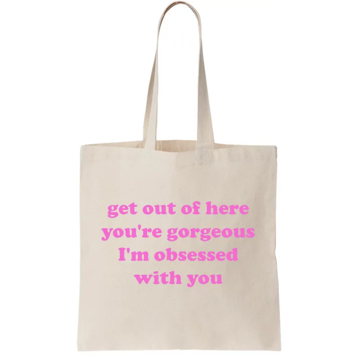 Get Out Of Here YouRe Gorgeous IM Obsessed With You Joke Tote Bag