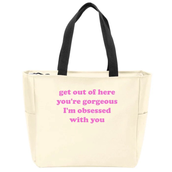 Get Out Of Here YouRe Gorgeous IM Obsessed With You Joke Zip Tote Bag