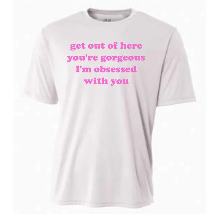 Get Out Of Here YouRe Gorgeous IM Obsessed With You Joke Cooling Performance Crew T-Shirt