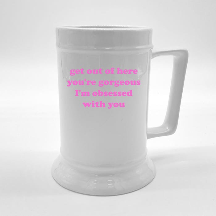 Get Out Of Here YouRe Gorgeous IM Obsessed With You Joke Front & Back Beer Stein