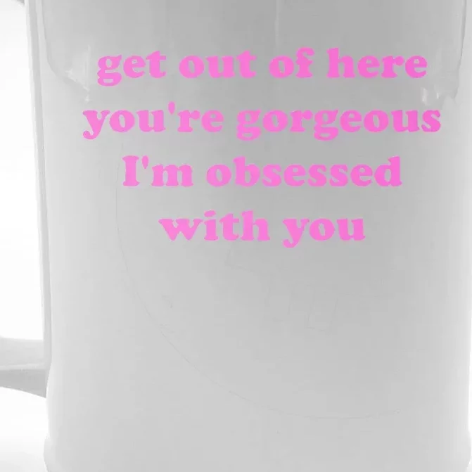 Get Out Of Here YouRe Gorgeous IM Obsessed With You Joke Front & Back Beer Stein