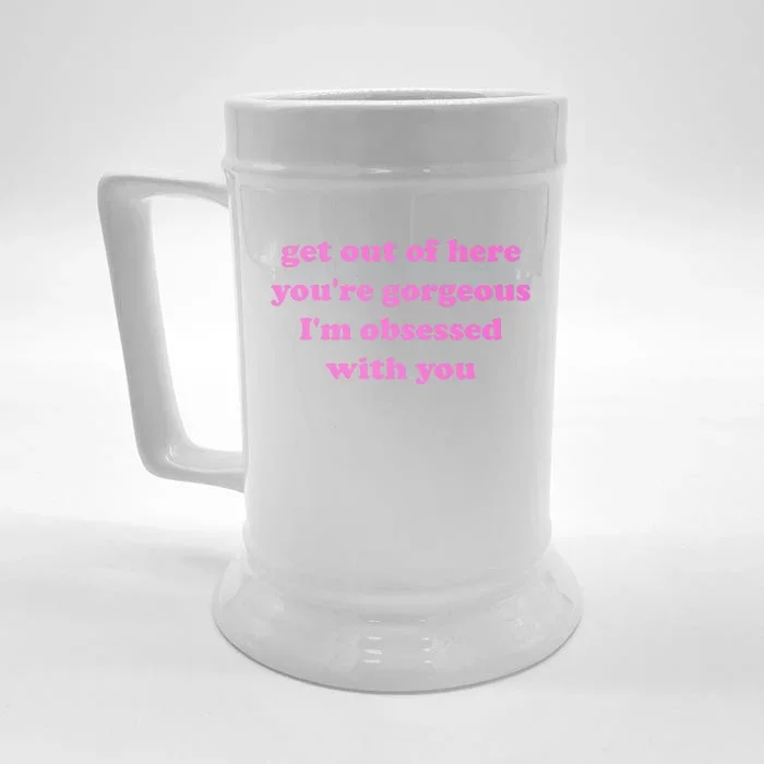 Get Out Of Here YouRe Gorgeous IM Obsessed With You Joke Front & Back Beer Stein