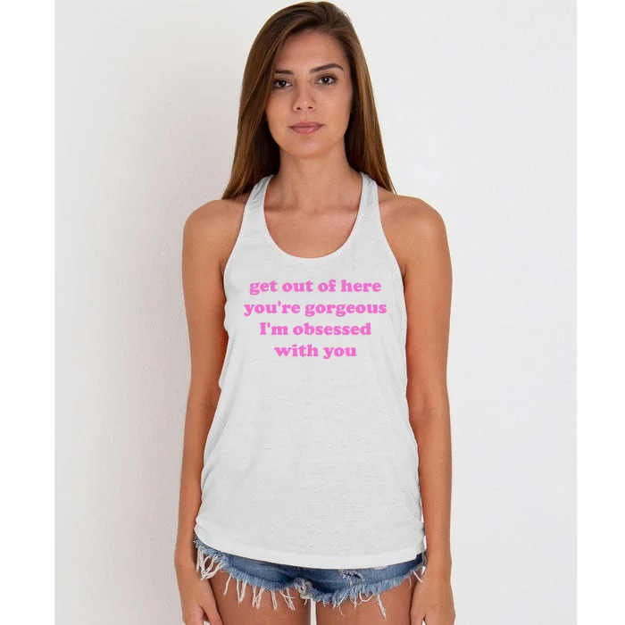 Get Out Of Here YouRe Gorgeous IM Obsessed With You Joke Women's Knotted Racerback Tank