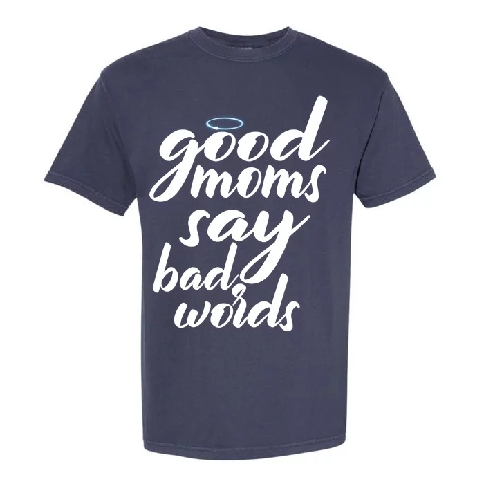 Good Moms Say Bad Words Garment-Dyed Heavyweight T-Shirt