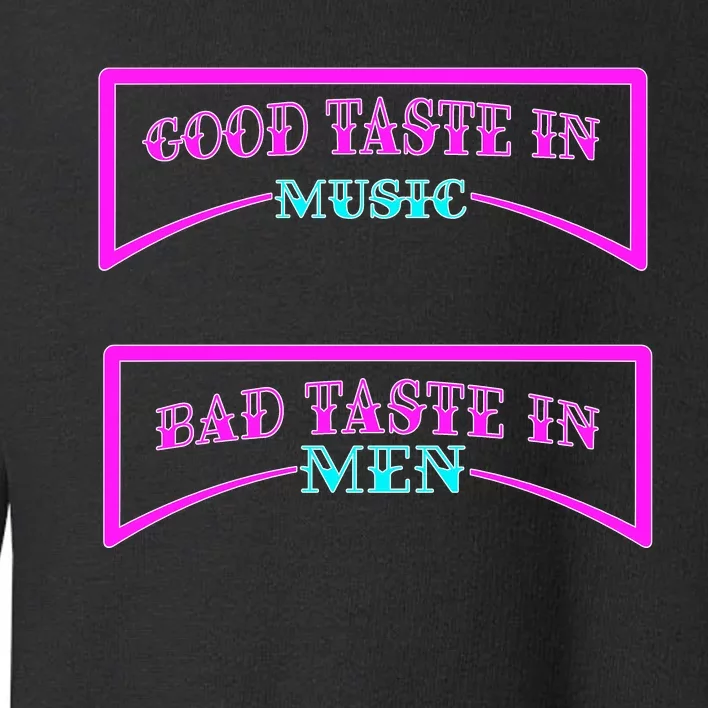 Good Taste In Music Bad Taste In Men Toddler Sweatshirt