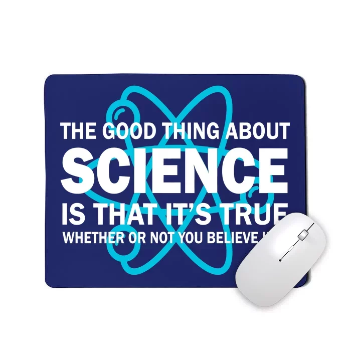 Good Thing About Science Is That It's True Mousepad