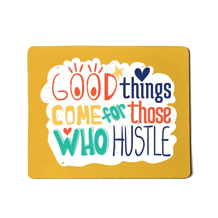 Good Things Come For Those Who Hustle Mousepad