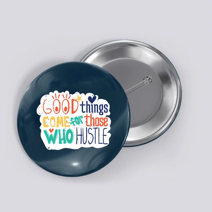 Good Things Come For Those Who Hustle Button