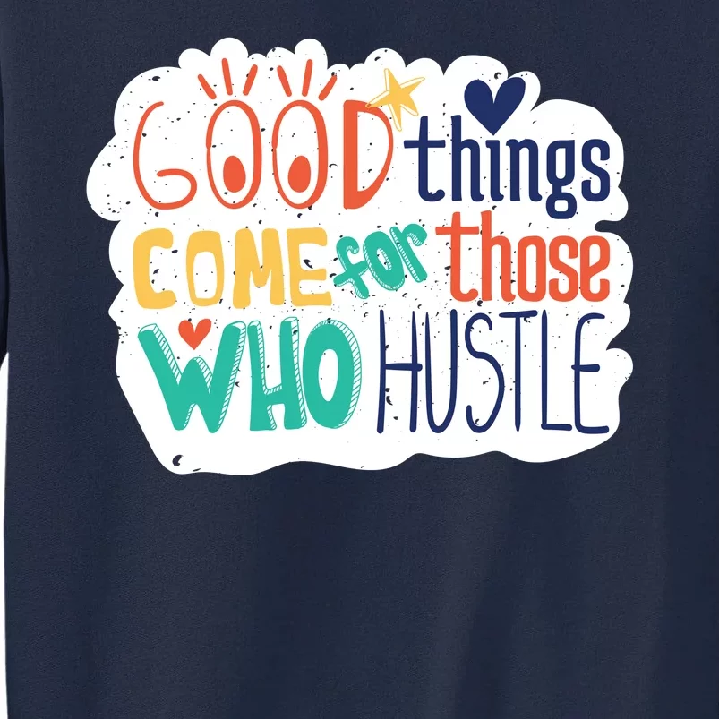 Good Things Come For Those Who Hustle Tall Sweatshirt