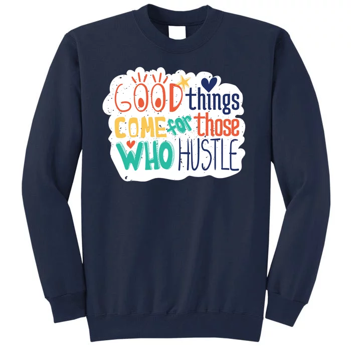 Good Things Come For Those Who Hustle Tall Sweatshirt