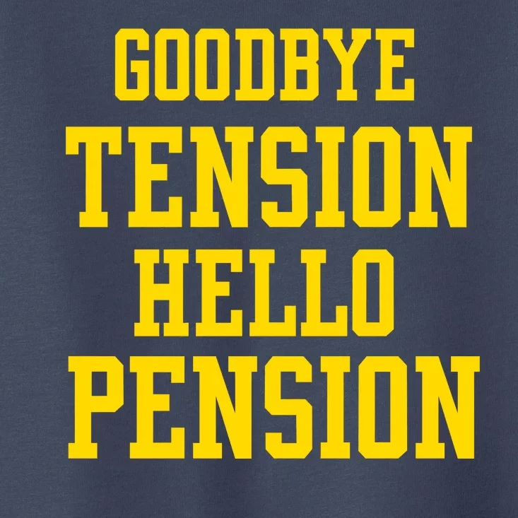 Goodbye Tension Hello Pension Toddler T-Shirt