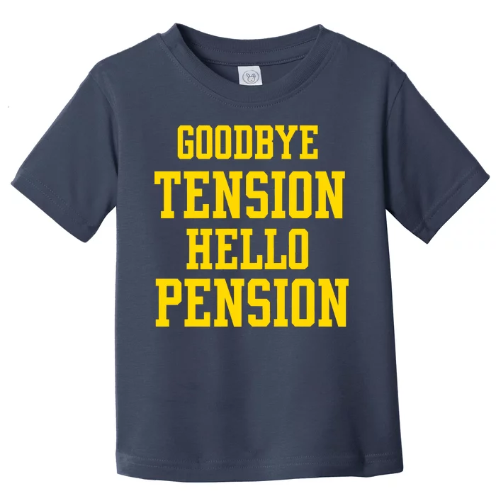 Goodbye Tension Hello Pension Toddler T-Shirt