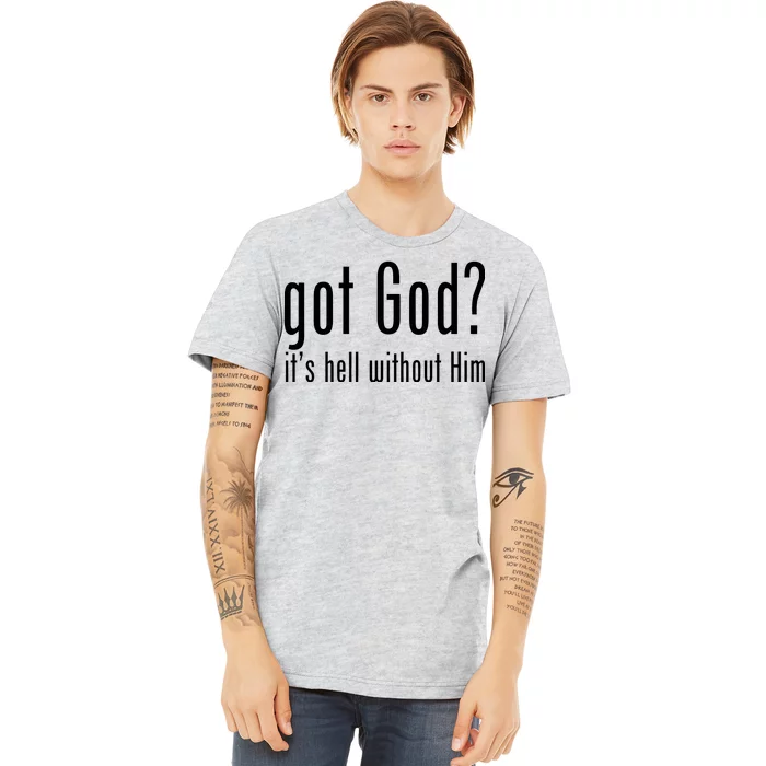 Got God It's Hell Without Him Premium T-Shirt