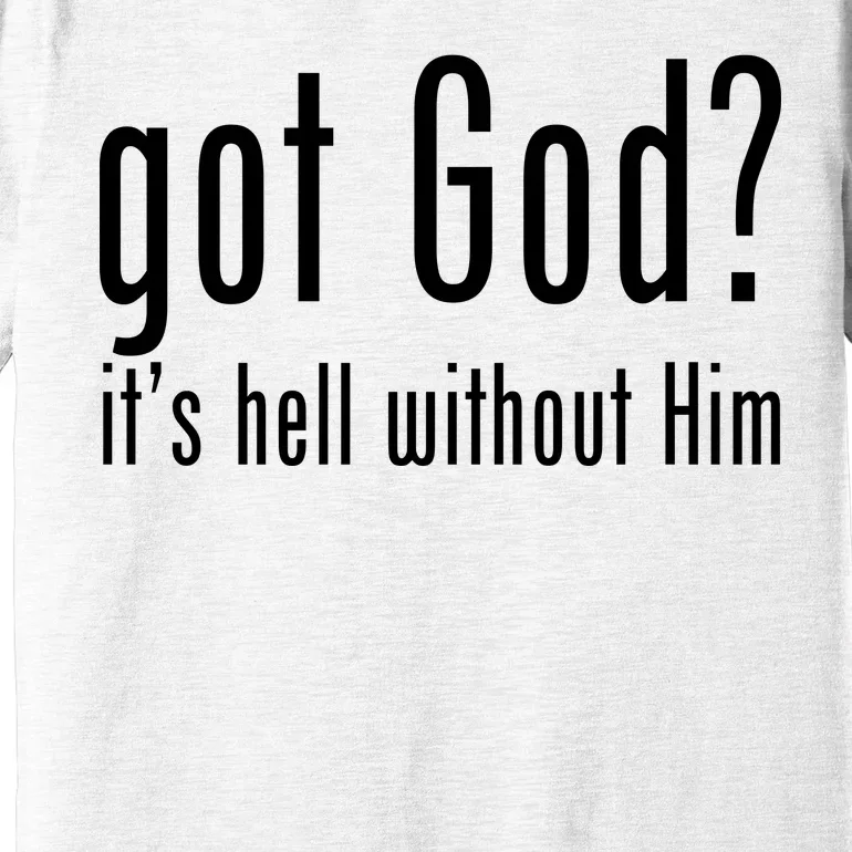 Got God It's Hell Without Him Premium T-Shirt