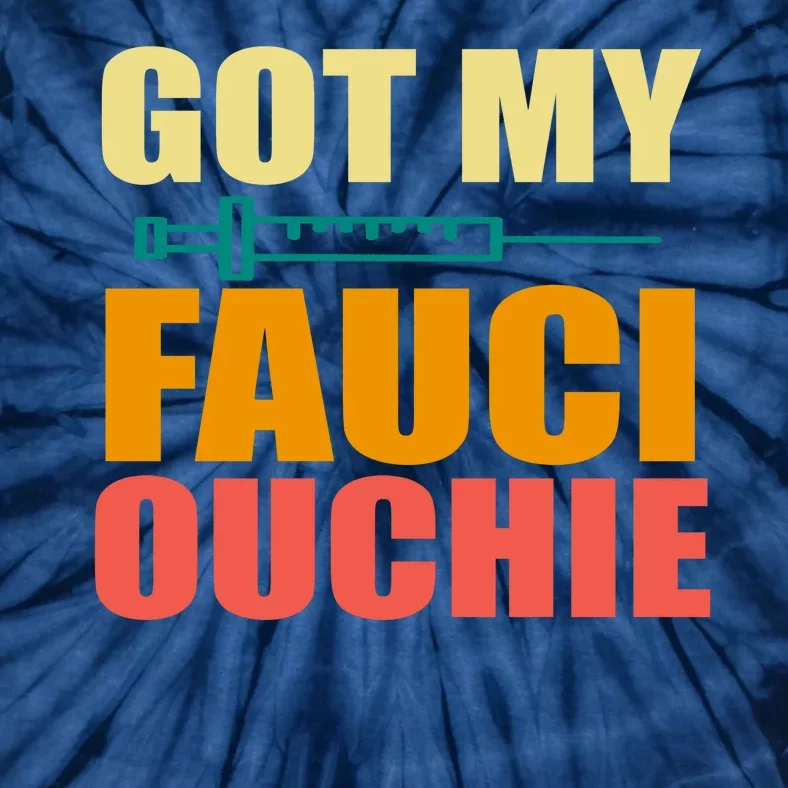 Got My Fauci Ouchie Funny Vaccine Shot Tie-Dye T-Shirt