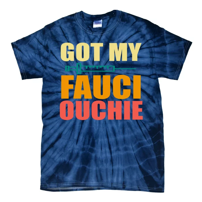 Got My Fauci Ouchie Funny Vaccine Shot Tie-Dye T-Shirt