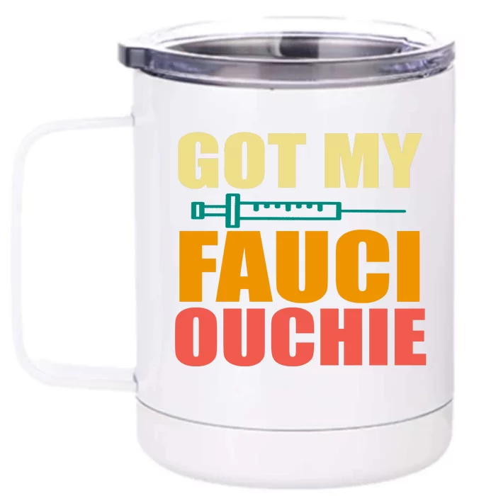 Got My Fauci Ouchie Funny Vaccine Shot Front & Back 12oz Stainless Steel Tumbler Cup