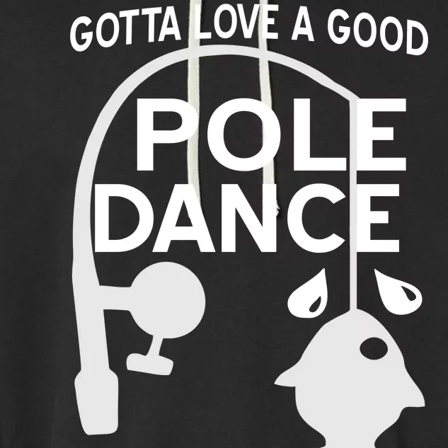 Gotta Love A Good Pole Dance Fishing Garment-Dyed Fleece Hoodie