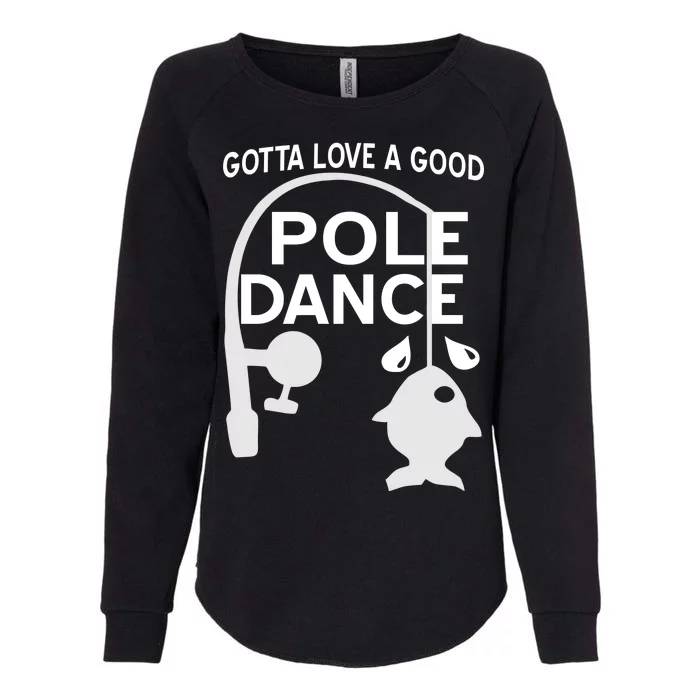 Gotta Love A Good Pole Dance Fishing Womens California Wash Sweatshirt