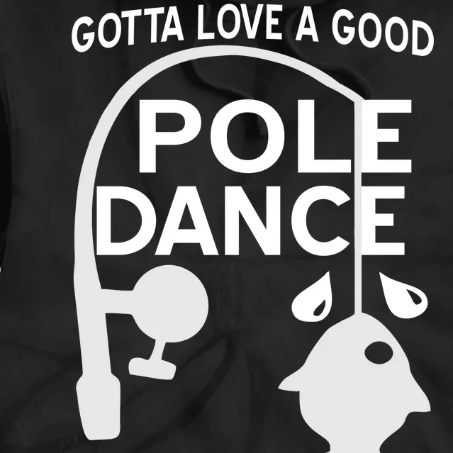 Gotta Love A Good Pole Dance Fishing Tie Dye Hoodie