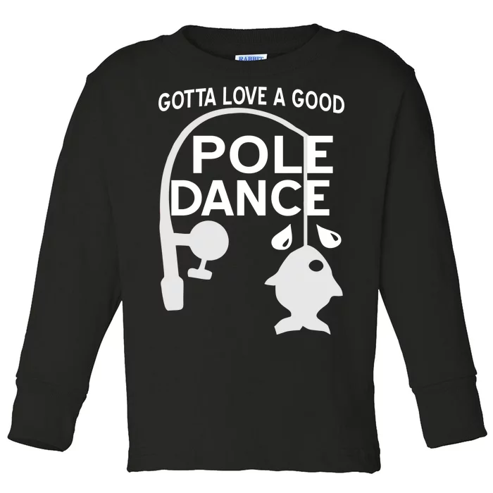 Gotta Love A Good Pole Dance Fishing Toddler Long Sleeve Shirt