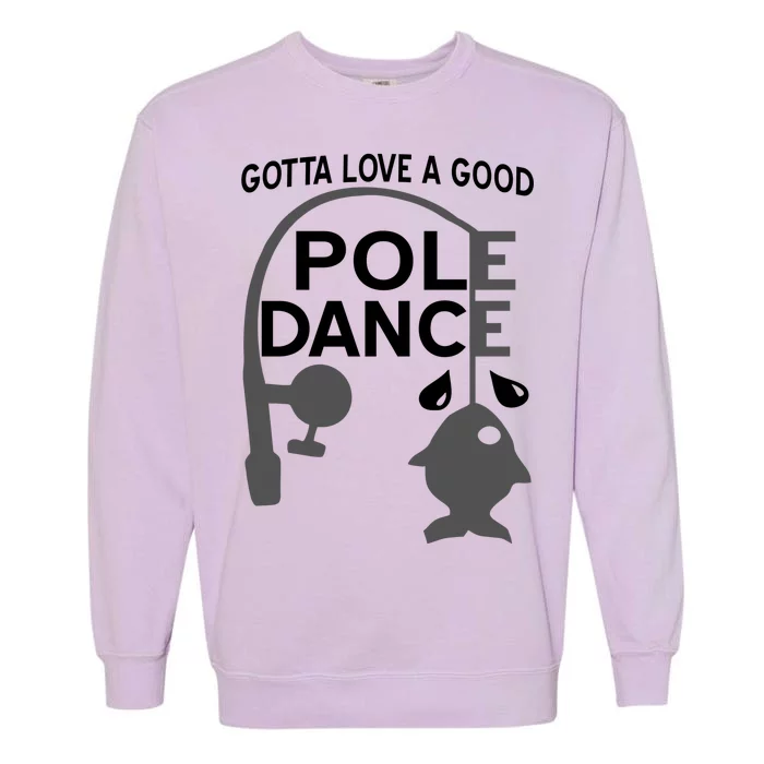 Gotta Love A Good Pole Dance Fishing Garment-Dyed Sweatshirt