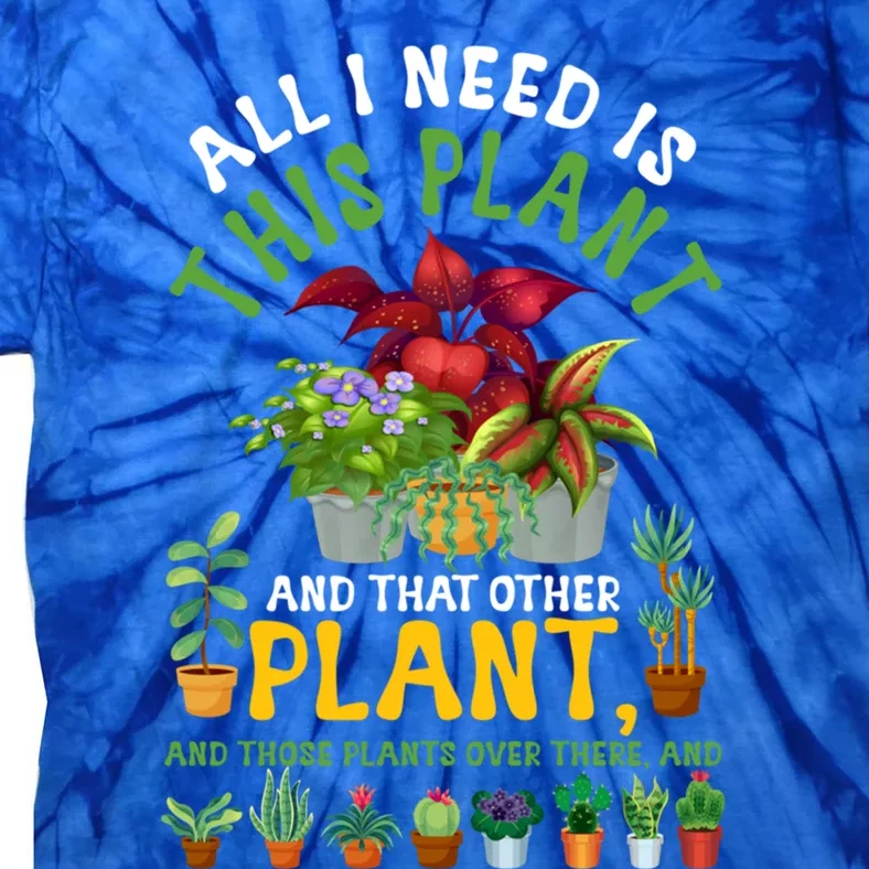 Gardening Plants All I Need Is This Plant And That Other Pl Funny Gift Tie-Dye T-Shirt