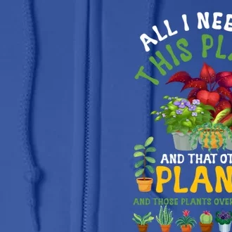 Gardening Plants All I Need Is This Plant And That Other Pl Funny Gift Full Zip Hoodie